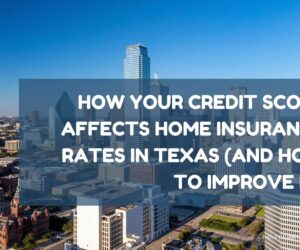 How Your Credit Score Affects Home Insurance Rates in Texas (and How to Improve It)