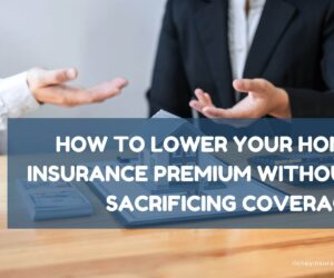 How to Lower Your Home Insurance Premium Without Sacrificing Coverage
