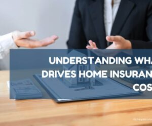 Understanding What Drives Home Insurance Costs